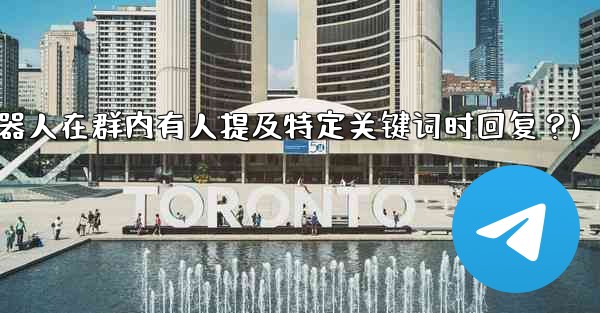 如何設置Telegram機器人在群內有人提及特定關鍵詞時回复？(如何设置telegram机器人在群内有人提及特定关键词时