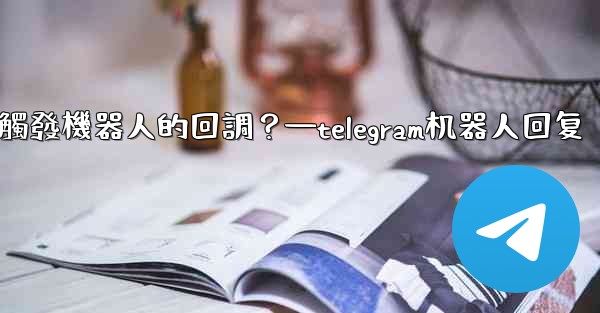<b>Telegram如何讓內聯鍵盤按鈕觸發機器人的回調？—telegram机器人回复</b>