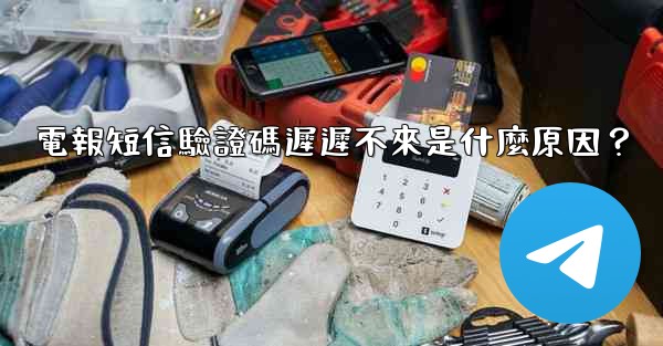 電報短信驗證碼遲遲不來是什麼原因？