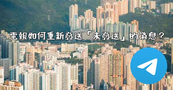 <b>電報如何重新發送「未發送」的消息？</b>