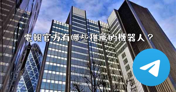 電報官方有哪些推薦的機器人？