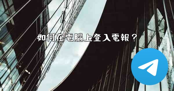 如何在電腦上登入電報？