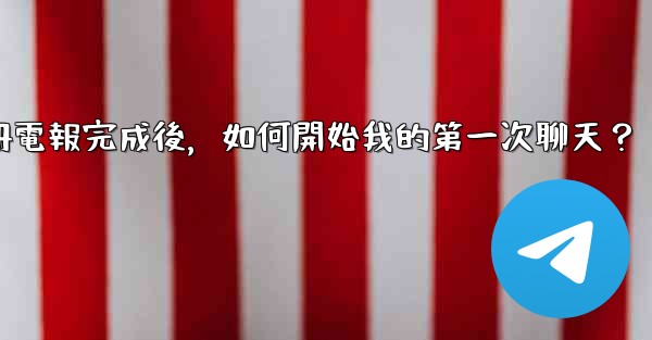 註冊電報完成後，如何開始我的第一次聊天？