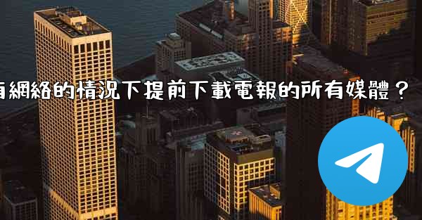 如何在沒有網絡的情況下提前下載電報的所有媒體？