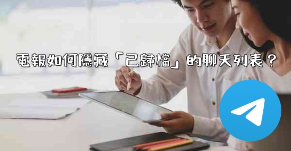 電報如何隱藏「已歸檔」的聊天列表？