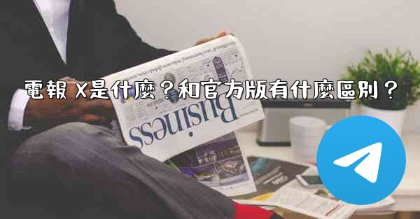 電報 X是什麼？和官方版有什麼區別？