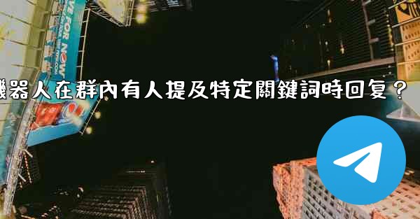 <b>如何設置電報機器人在群內有人提及特定關鍵詞時回复？</b>