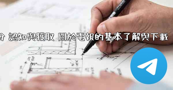 第一部分 認知與獲取 關於電報的基本了解與下載