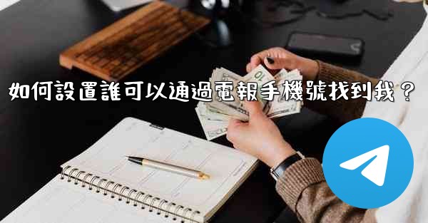 如何設置誰可以通過電報手機號找到我？