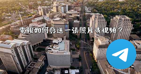 電報如何發送一張照片或視頻？