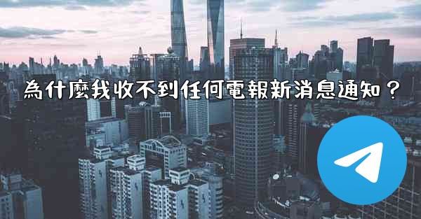 為什麼我收不到任何電報新消息通知？