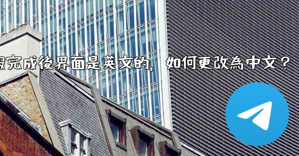 <b>註冊電報完成後界面是英文的，如何更改為中文？</b>