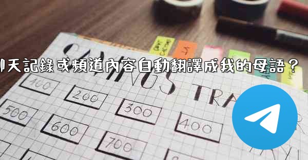 如何將整個電報聊天記錄或頻道內容自動翻譯成我的母語？
