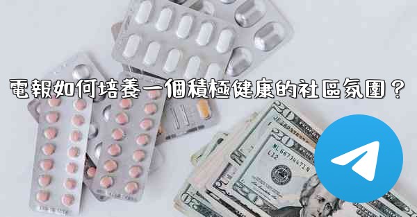 電報如何培養一個積極健康的社區氛圍？