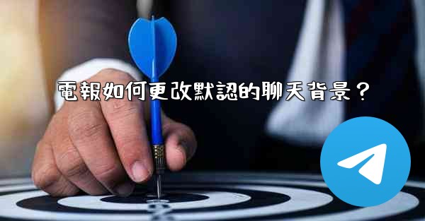 電報如何更改默認的聊天背景？