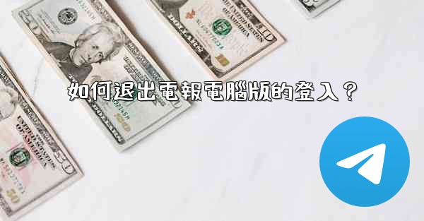 如何退出電報電腦版的登入？