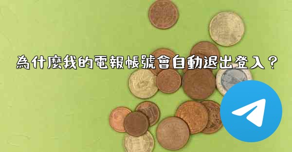 為什麼我的電報帳號會自動退出登入？