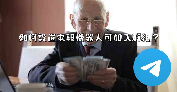 <b>如何設置電報機器人可加入群組？</b>