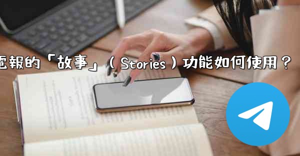 電報的「故事」（Stories）功能如何使用？