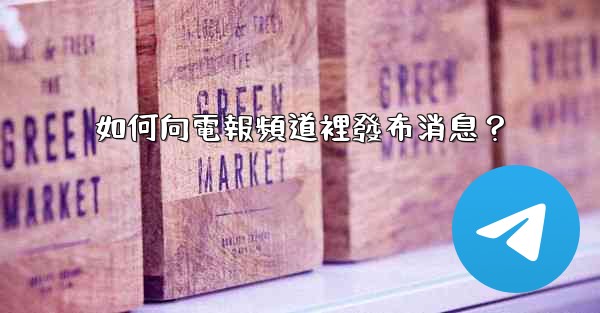 如何向電報頻道裡發布消息？