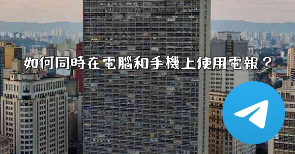 如何同時在電腦和手機上使用電報？