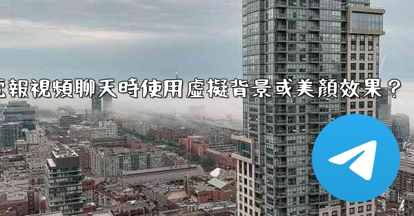 如何在使用電報視頻聊天時使用虛擬背景或美顏效果？