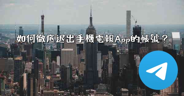 如何徹底退出手機電報App的帳號？