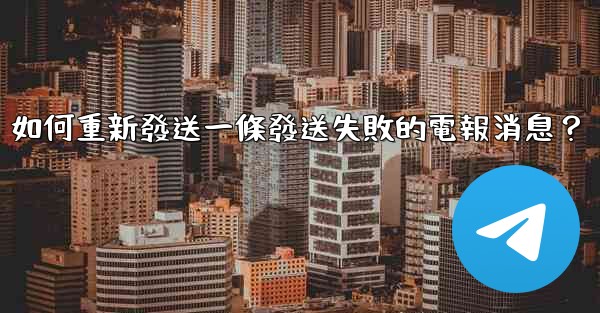 如何重新發送一條發送失敗的電報消息？