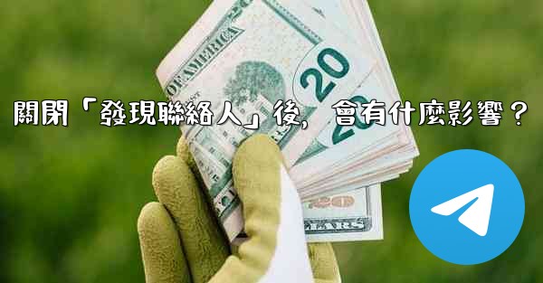 我想知道電報，關閉「發現聯絡人」後，會有什麼影響？