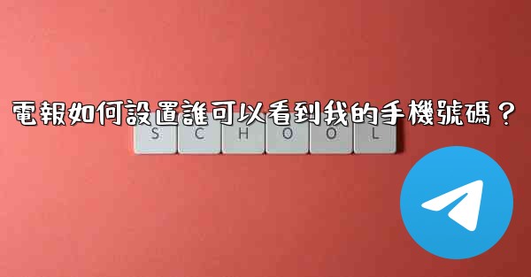 電報如何設置誰可以看到我的手機號碼？