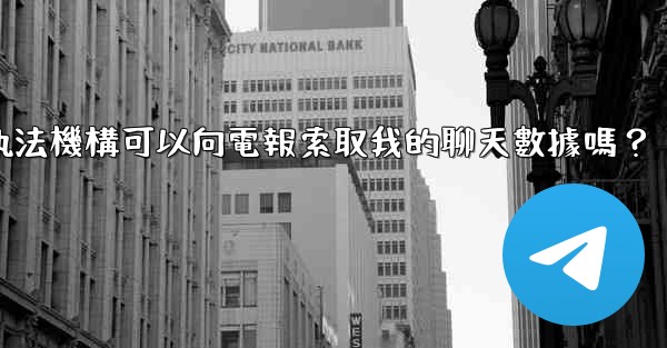 <b>執法機構可以向電報索取我的聊天數據嗎？</b>