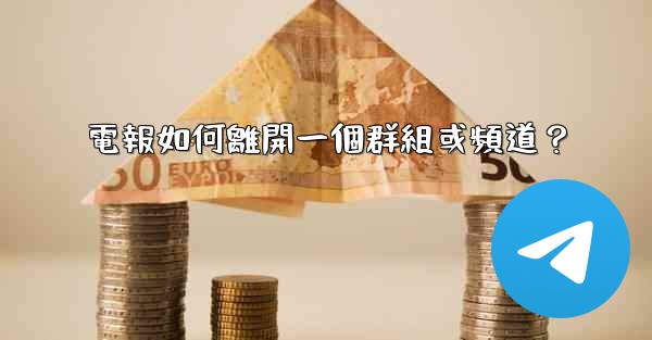 電報如何離開一個群組或頻道？