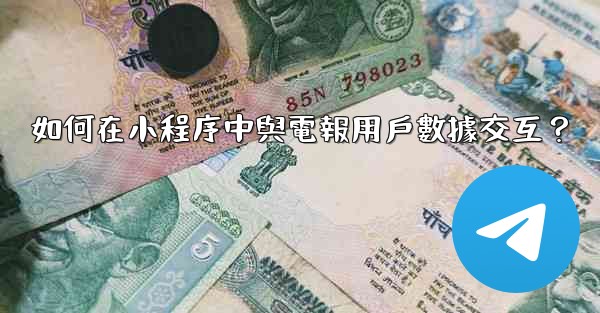 如何在小程序中與電報用戶數據交互？