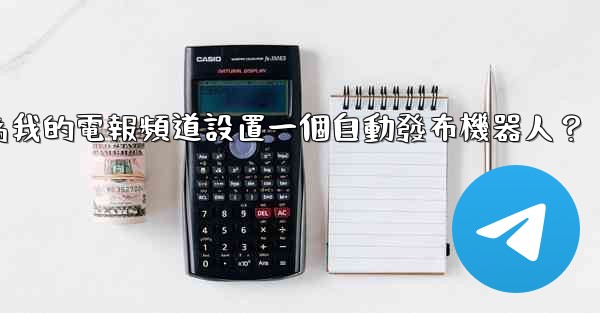 如何為我的電報頻道設置一個自動發布機器人？