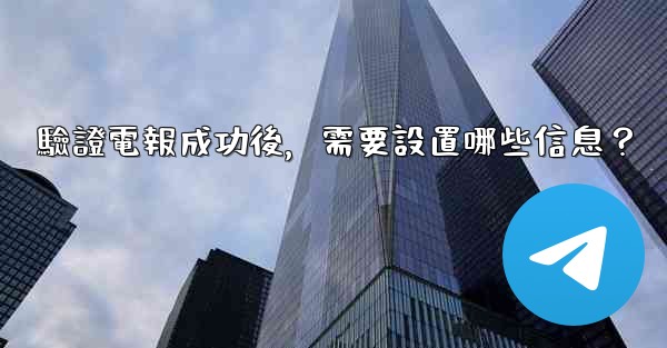 <b>驗證電報成功後，需要設置哪些信息？</b>
