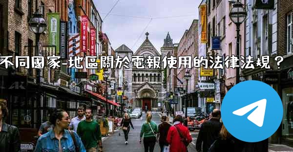 如何遵守不同國家-地區關於電報使用的法律法規？
