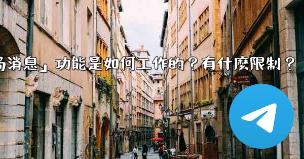 電報的「刪除全局消息」功能是如何工作的？有什麼限制？
