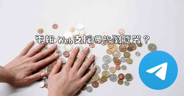 電報 Web支援哪些瀏覽器？