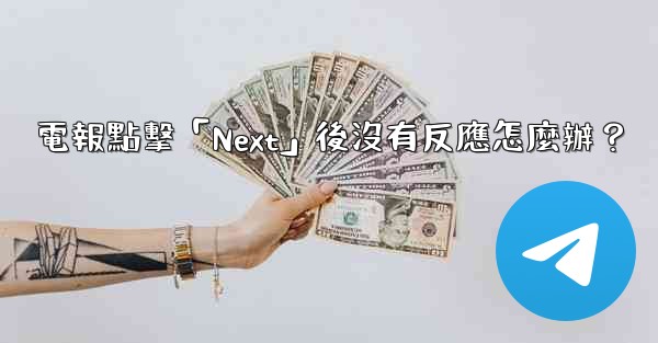 電報點擊「Next」後沒有反應怎麼辦？