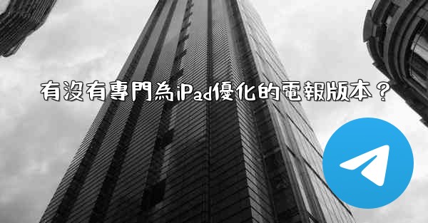 有沒有專門為iPad優化的電報版本？