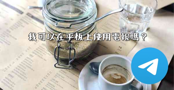 我可以在平板上使用電報嗎？