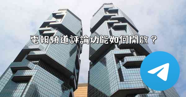 電報頻道評論功能如何開啟？