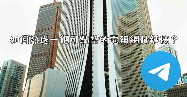 如何發送一個可點擊的電報網址鏈接？