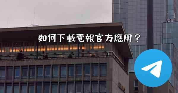 如何下載電報官方應用？