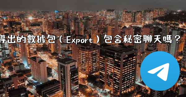 <b>電報導出的數據包（Export）包含秘密聊天嗎？</b>