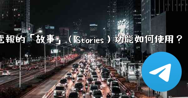 電報的「故事」（Stories）功能如何使用？