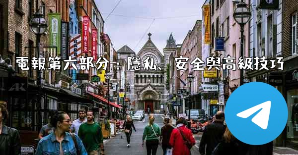 電報第六部分：隱私、安全與高級技巧