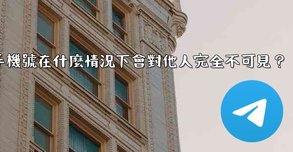 電報攻略，我的手機號在什麼情況下會對他人完全不可見？
