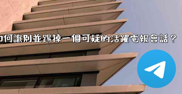 如何識別並踢掉一個可疑的活躍電報會話？