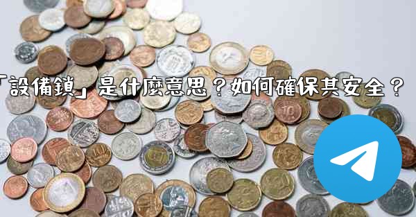 電報秘密聊天的「設備鎖」是什麼意思？如何確保其安全？